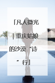 凡人微光｜重庆姑娘的沙漠“诗”行