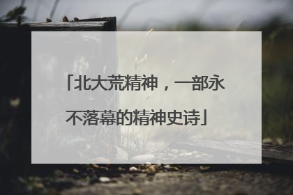 北大荒精神，一部永不落幕的精神史诗