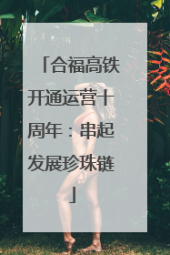 合福高铁开通运营十周年：串起发展珍珠链
