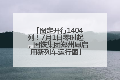 图定开行1404列！7月1日零时起，国铁集团郑州局启用新列车运行图