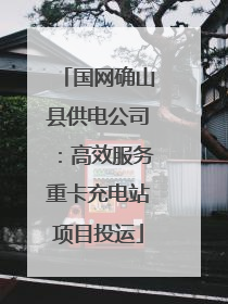 国网确山县供电公司：高效服务重卡充电站项目投运
