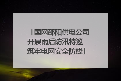 国网邵阳供电公司开展雨后防汛特巡 筑牢电网安全防线