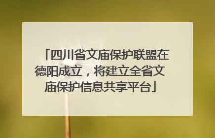 四川省文庙保护联盟在德阳成立，将建立全省文庙保护信息共享平台