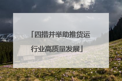 四措并举助推货运行业高质量发展