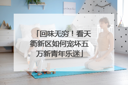 回味无穷！看天衢新区如何宠坏五万新青年乐迷