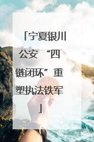 宁夏银川公安 “四链闭环”重塑执法铁军