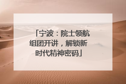 宁波：院士领航组团开讲，解锁新时代精神密码