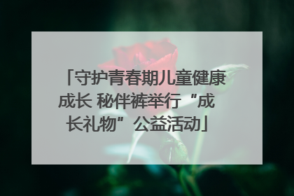 守护青春期儿童健康成长 秘伴裤举行“成长礼物”公益活动