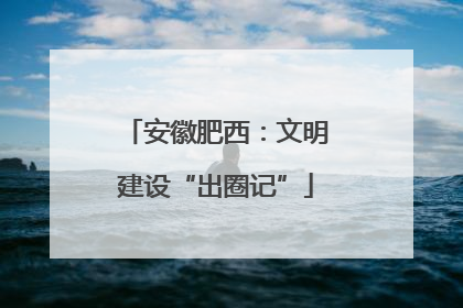 安徽肥西：文明建设“出圈记”
