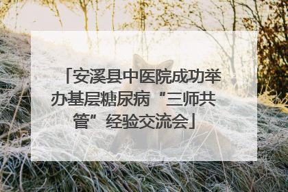 安溪县中医院成功举办基层糖尿病“三师共管”经验交流会