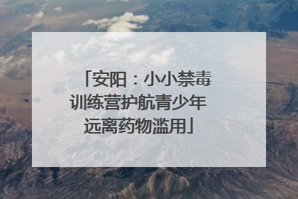 安阳：小小禁毒训练营护航青少年远离药物滥用