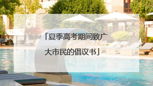 夏季高考期间致广大市民的倡议书