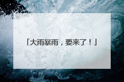 大雨暴雨，要来了！