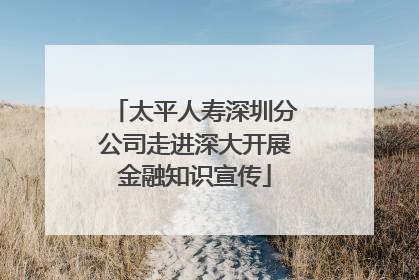 太平人寿深圳分公司走进深大开展金融知识宣传