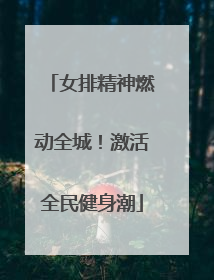 女排精神燃动全城！激活全民健身潮