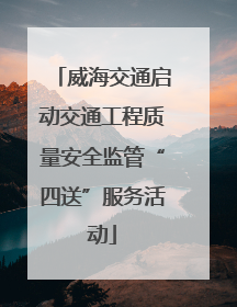威海交通启动交通工程质量安全监管“四送”服务活动
