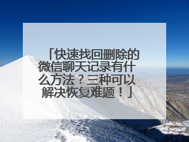 快速找回删除的微信聊天记录有什么方法？三种可以解决恢复难题！
