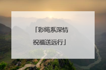 彩绳系深情 祝福送远行