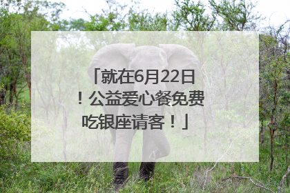 就在6月22日！公益爱心餐免费吃银座请客！