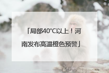 局部40℃以上！河南发布高温橙色预警