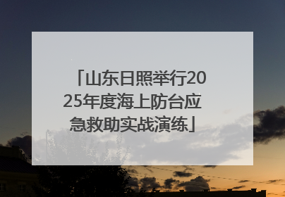 山东日照举行2025年度海上防台应急救助实战演练