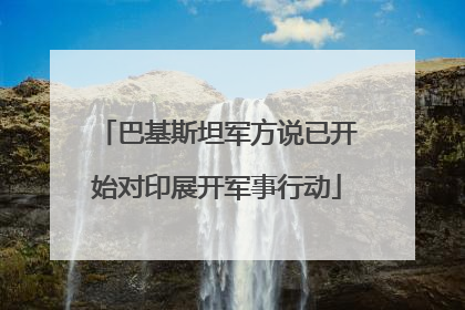 巴基斯坦军方说已开始对印展开军事行动