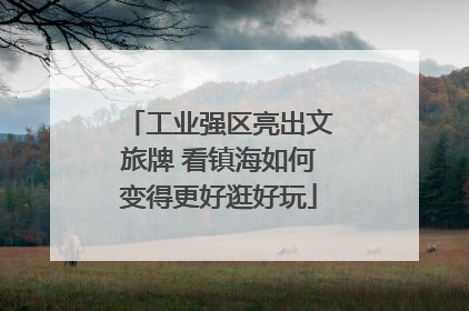 工业强区亮出文旅牌 看镇海如何变得更好逛好玩