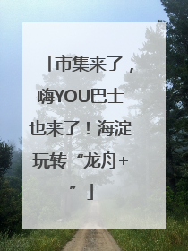 市集来了，嗨YOU巴士也来了！海淀玩转“龙舟+”