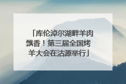 库伦淖尔湖畔羊肉飘香！第三届全国烤羊大会在沽源举行