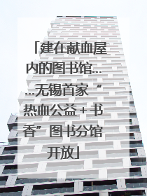 建在献血屋内的图书馆……无锡首家“热血公益＋书香”图书分馆开放