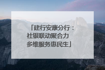 建行安康分行：社银联动聚合力 多维服务惠民生