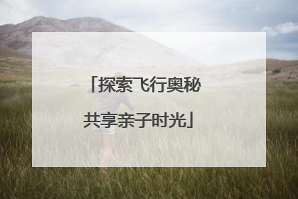 探索飞行奥秘 共享亲子时光