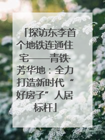 探访东李首个地铁连通住宅——青铁·芳华地：全力打造新时代“好房子”人居标杆
