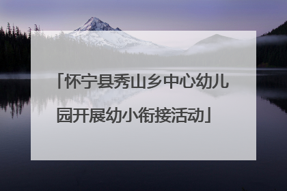 怀宁县秀山乡中心幼儿园开展幼小衔接活动