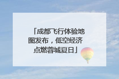 成都飞行体验地图发布，低空经济点燃蓉城夏日