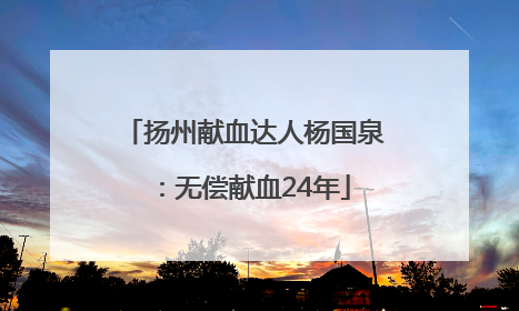 扬州献血达人杨国泉：无偿献血24年