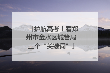 护航高考！看郑州市金水区城管局三个“关键词”