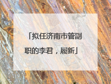 拟任济南市管副职的李君，履新