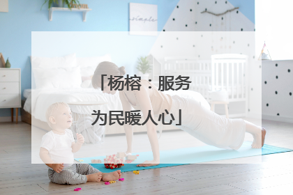 杨榕：服务为民暖人心