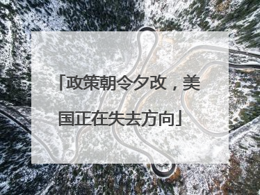 政策朝令夕改，美国正在失去方向