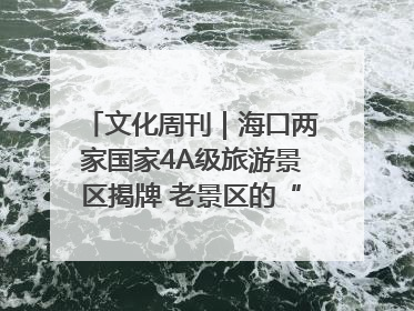 文化周刊｜海口两家国家4A级旅游景区揭牌 老景区的“焕新”密码