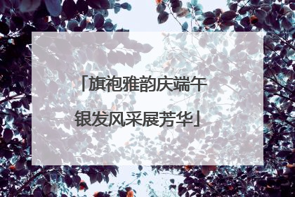 旗袍雅韵庆端午 银发风采展芳华
