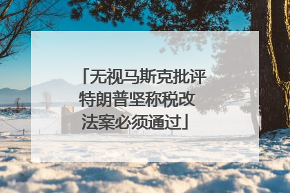 无视马斯克批评 特朗普坚称税改法案必须通过