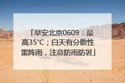 早安北京0609：最高35℃；白天有分散性雷阵雨，注意防雨防暑