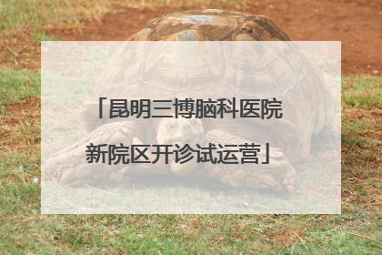 昆明三博脑科医院新院区开诊试运营