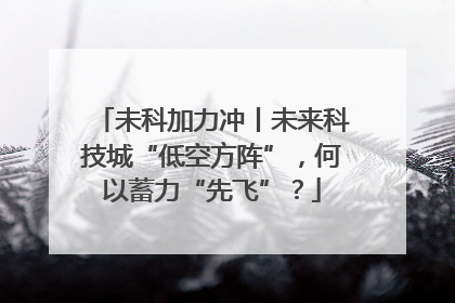 未科加力冲丨未来科技城“低空方阵”，何以蓄力“先飞”？