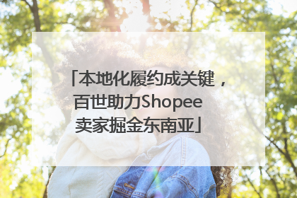 本地化履约成关键，百世助力Shopee卖家掘金东南亚