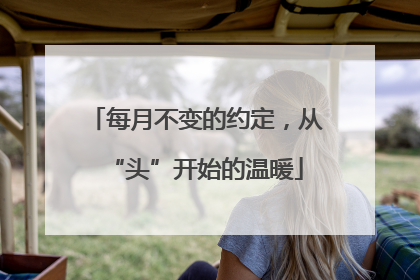 每月不变的约定，从“头”开始的温暖