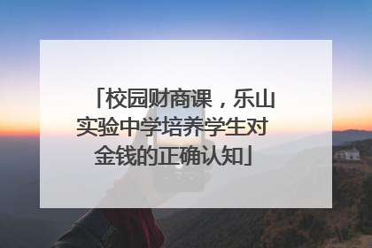 校园财商课，乐山实验中学培养学生对金钱的正确认知