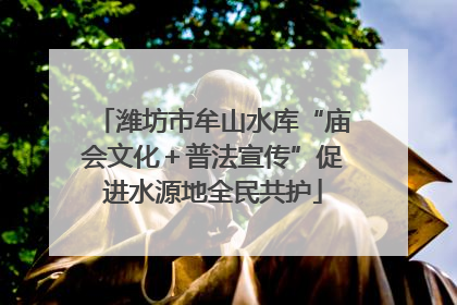 潍坊市牟山水库“庙会文化＋普法宣传”促进水源地全民共护